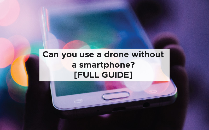 Can you use a drone without a smartphone