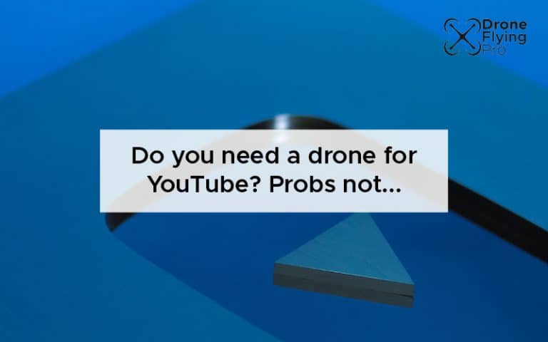 Do you need a drone for YouTube - Drone Flying Pro