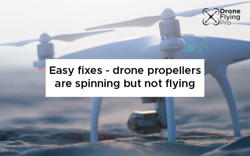 Easy fixes if your drone propellers are spending but not flying