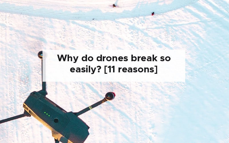 Why do drones break so easily? [11 reasons why]