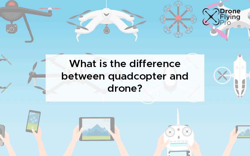 What is the difference between quadcopter and drone?